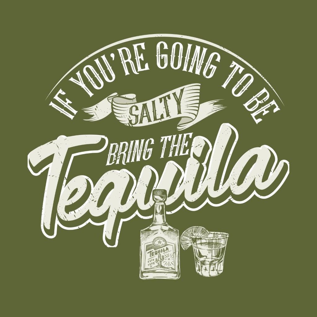 If You're Going to Be Salty Bring The Tequila