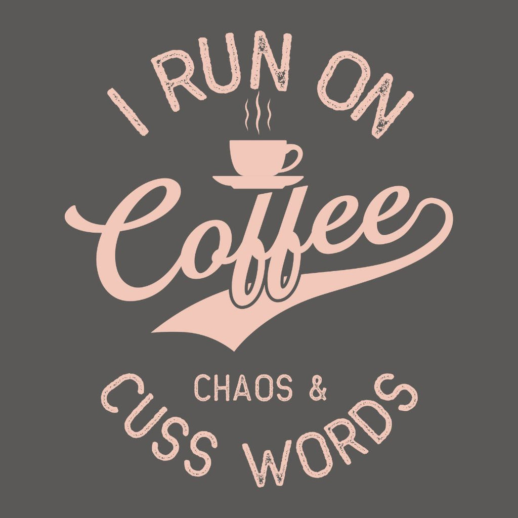 I Run on Coffee, Chaos and Cuss Words