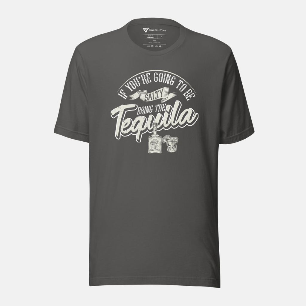 If You're Going to Be Salty Bring The Tequila