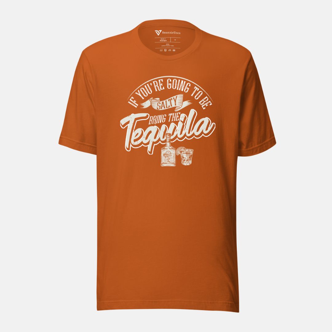 If You're Going to Be Salty Bring The Tequila