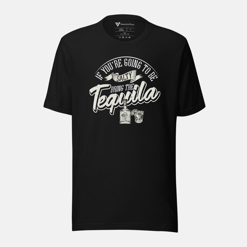 If You're Going to Be Salty Bring The Tequila