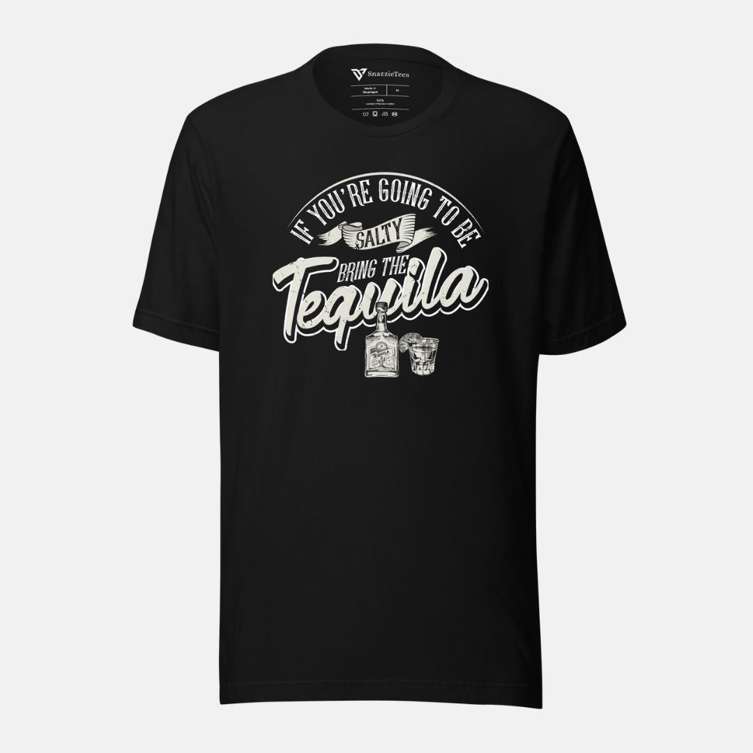 If You're Going to Be Salty Bring The Tequila