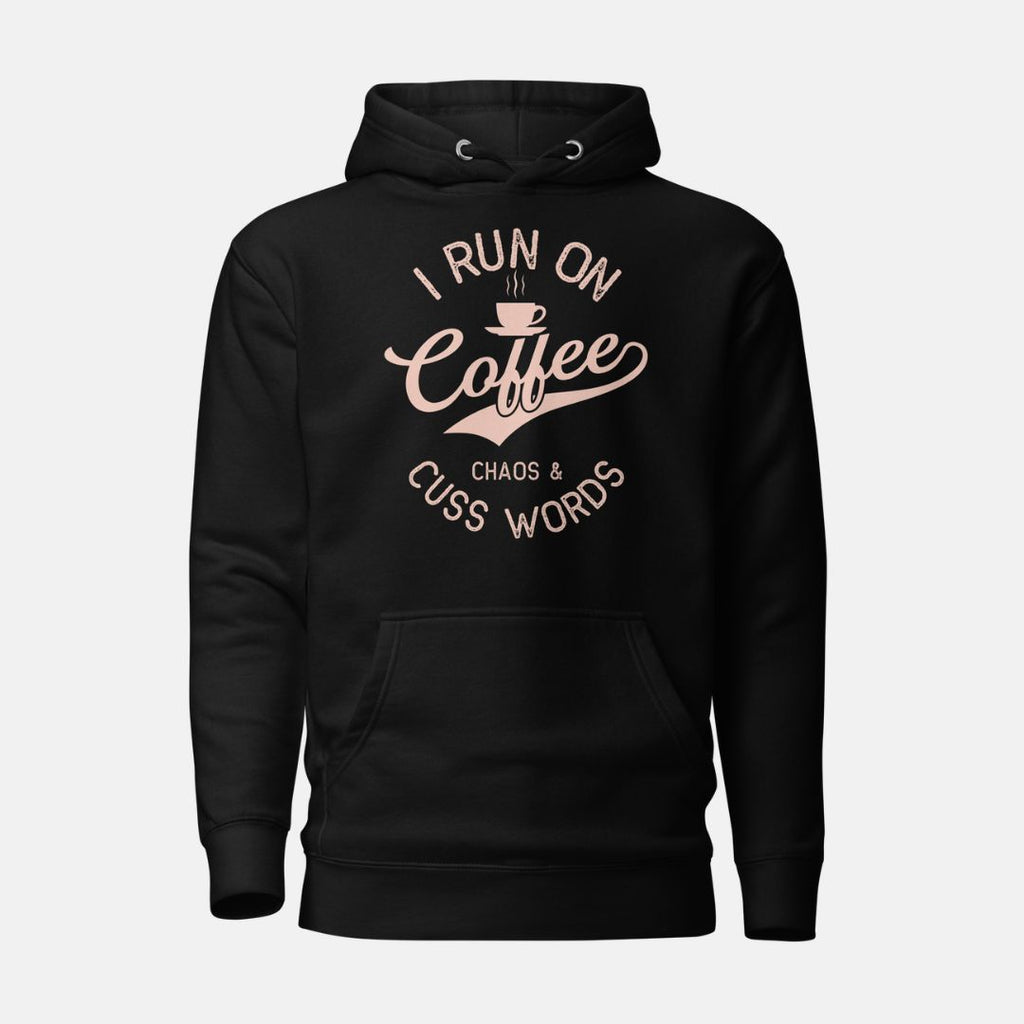 I Run on Coffee Chaos & Cuss Words Hoodie