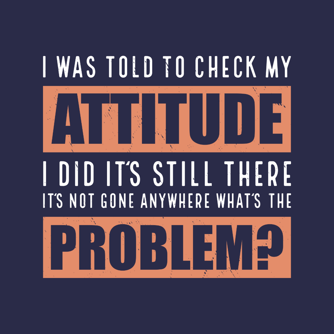 I Was Told to Check My Attitude